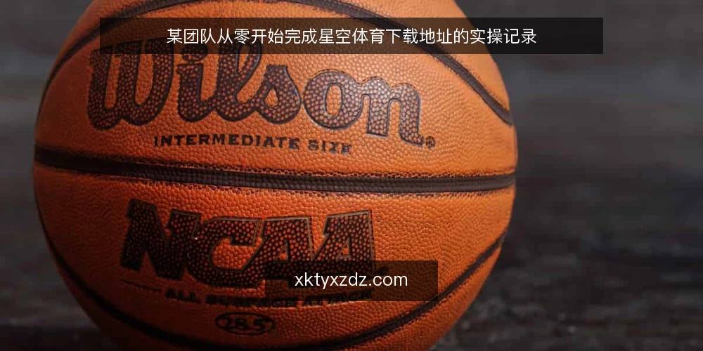 某团队从零开始完成星空体育下载地址的实操记录 — 场景设定与约束梳理 配图